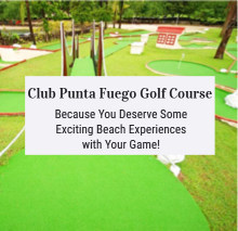 Club Punta Fuego Golf Course: Because You Deserve Some Exciting Beach Experiences with Your Game!